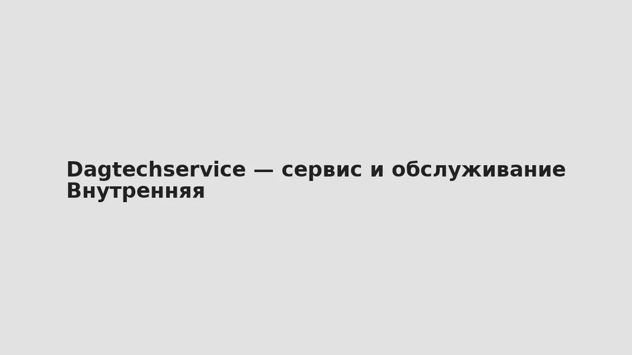 Внутренняя — Dagtechservice — сервис и обслуживание